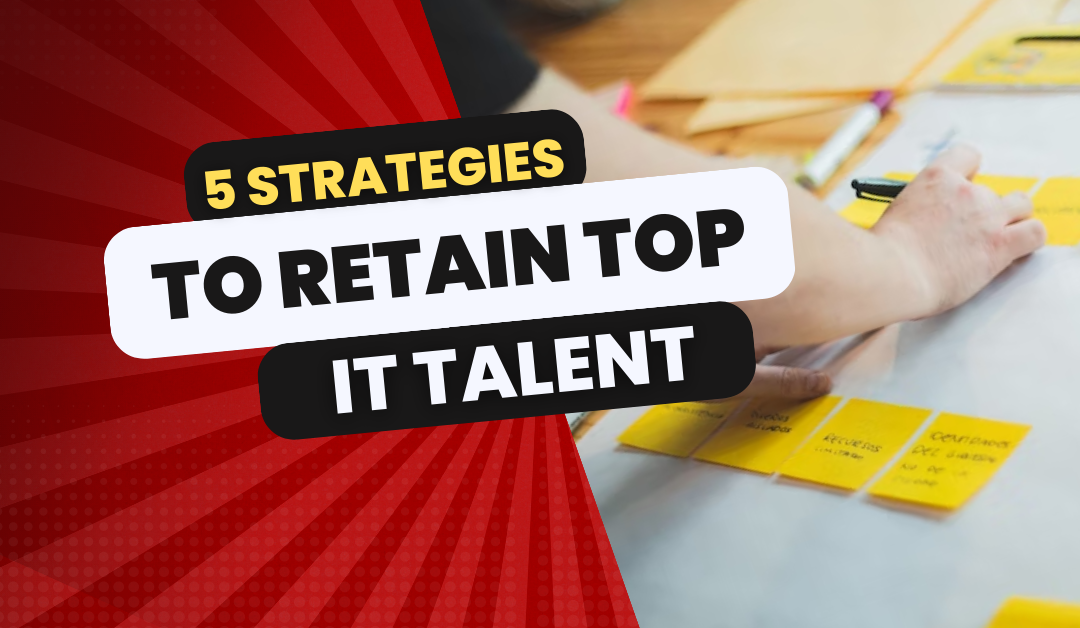 5 Strategies To Retain Top IT Talent